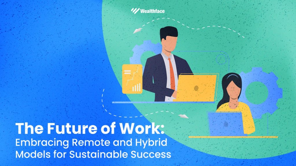 Work S Future Embracing Remote Hybrid Models For Success Wealthface Work S Future Embracing Remote Hybrid Models For Success Wealthface